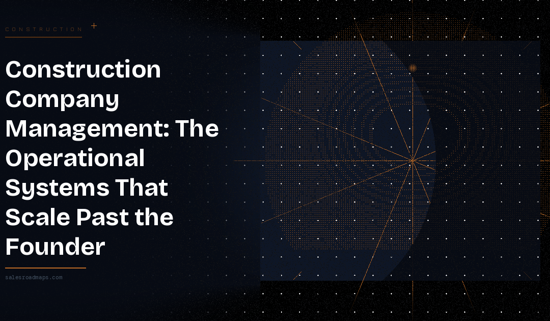 Construction Company Management: The Operational Systems That Scale Past the Founder
