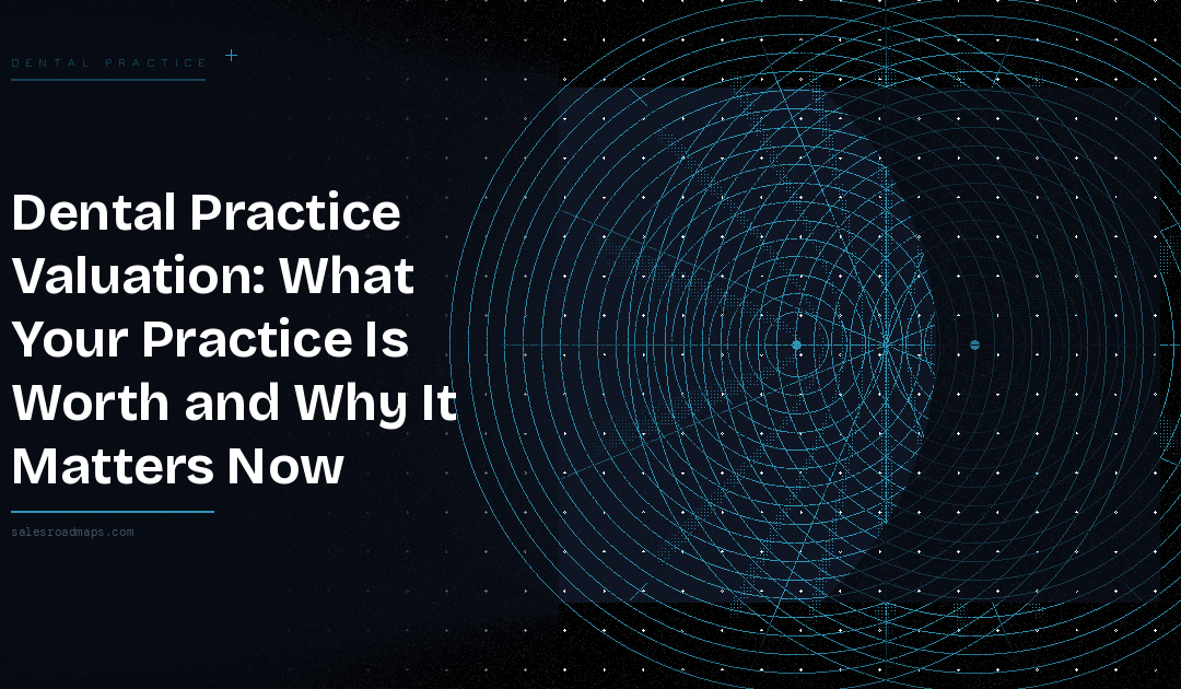 Dental Practice Valuation: What Your Practice Is Worth and Why It Matters Now