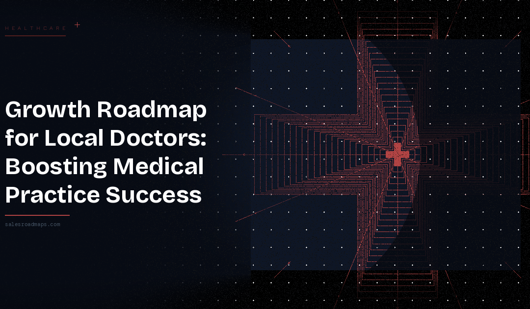 Growth Roadmap for Local Doctors: Boosting Medical Practice Success