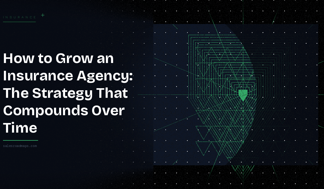 How to Grow an Insurance Agency: The Strategy That Compounds Over Time