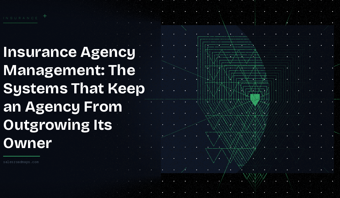 Insurance Agency Management: The Systems That Keep an Agency From Outgrowing Its Owner