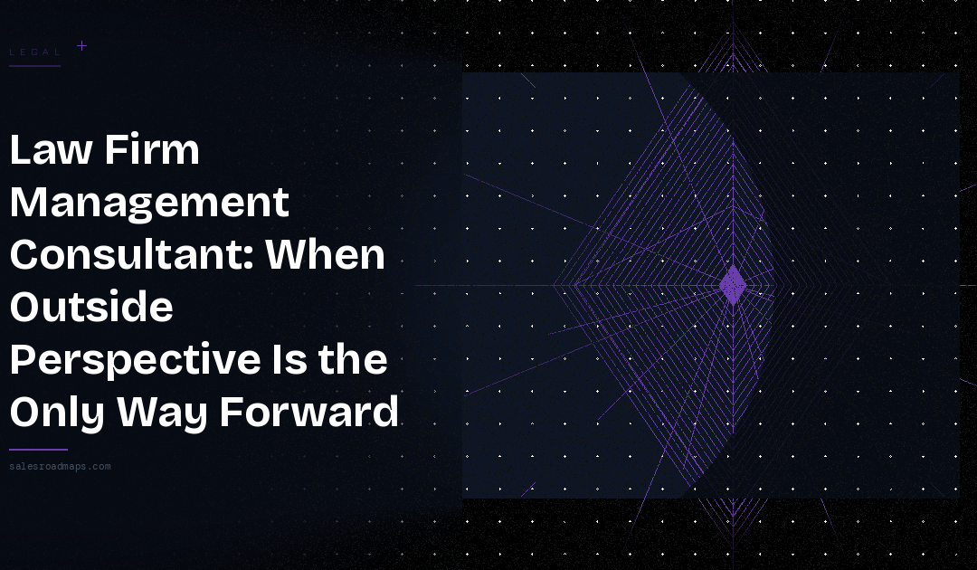 Law Firm Management Consultant: When Outside Perspective Is the Only Way Forward